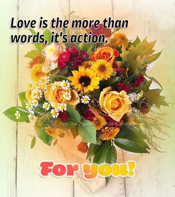 Love is the more than words, it's action. For you!