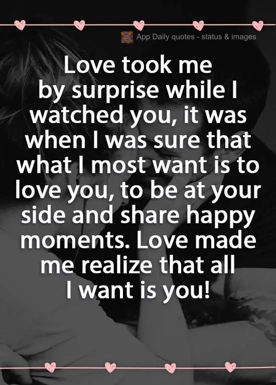 Love took me by surprise while I watched you, it was when I was sure that what I most want is to love you, to be at your side and share happy moments. Lo...