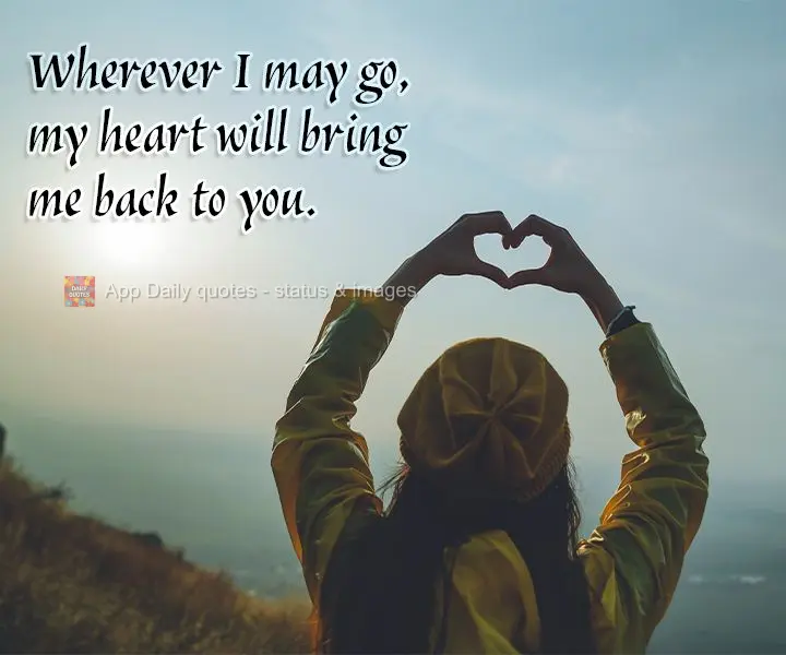 Wherever I may wander, my heart will always bring me back to you.