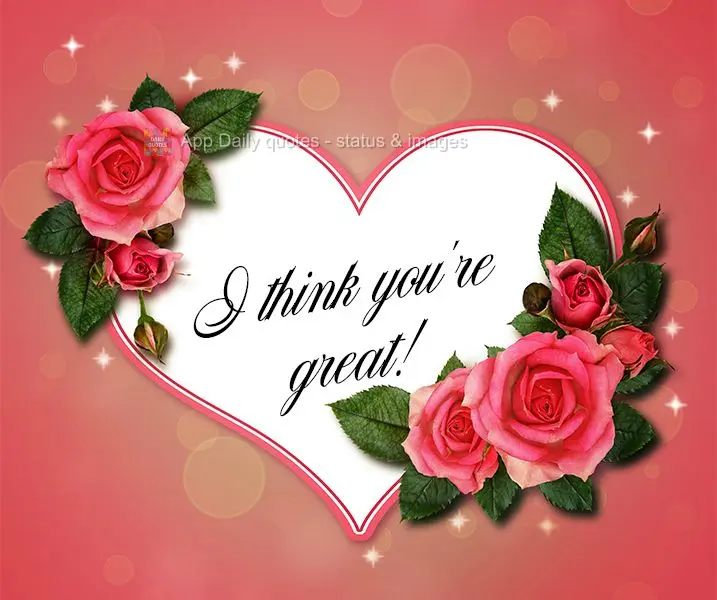 I think you're great!