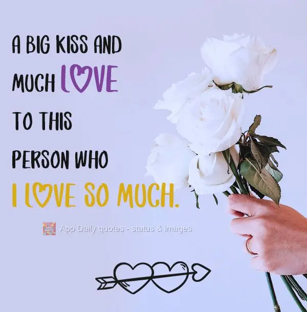 A big kiss and much love to the person I love so much.