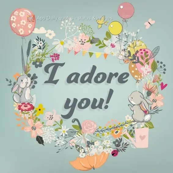 I adore you!