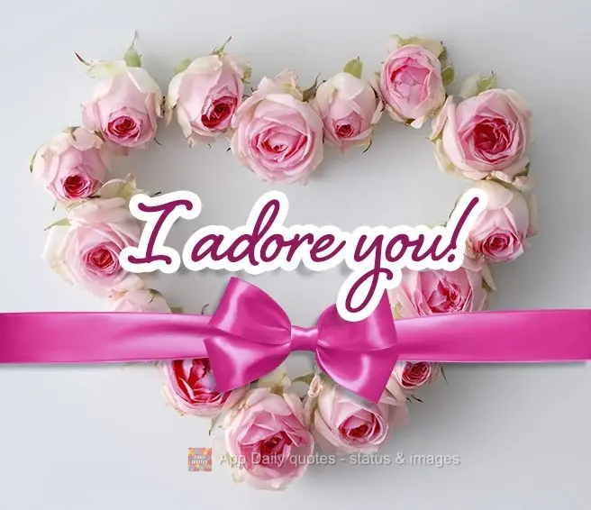 I adore you!