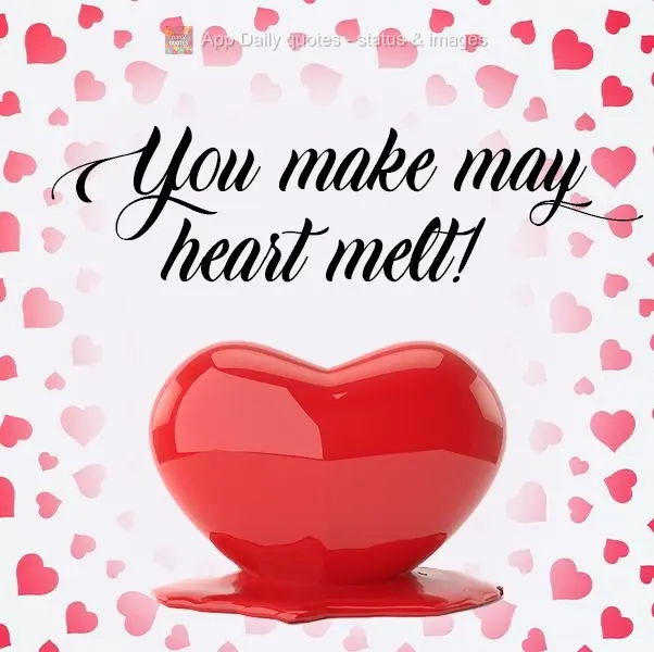 You make may heart melt!