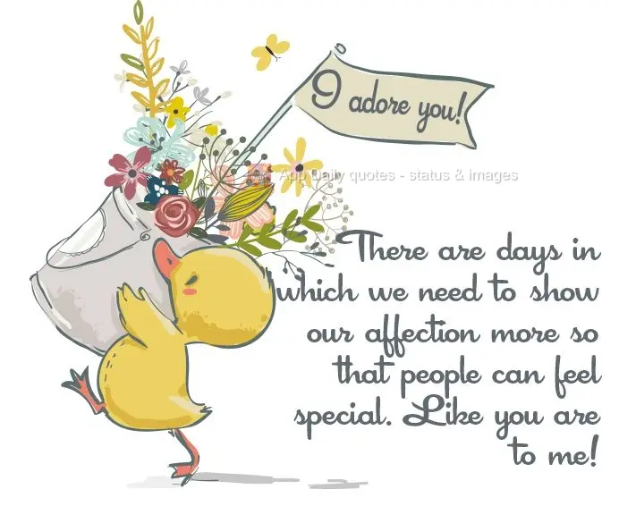 There are days in which we need to show our affection more so that people can feel special. Like you are to me! I adore you!