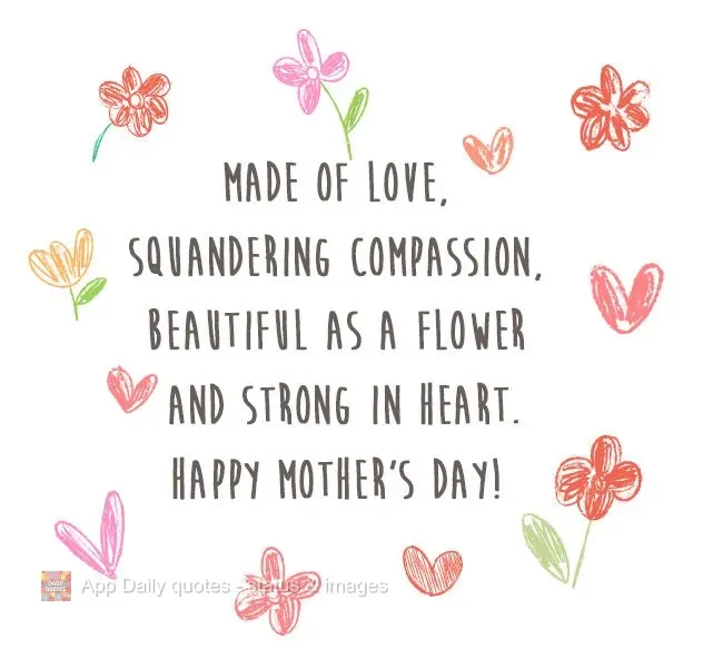 Made of love, lavishing compassion, beautiful as a flower, and strong in your heart.
Happy Mother's Day!