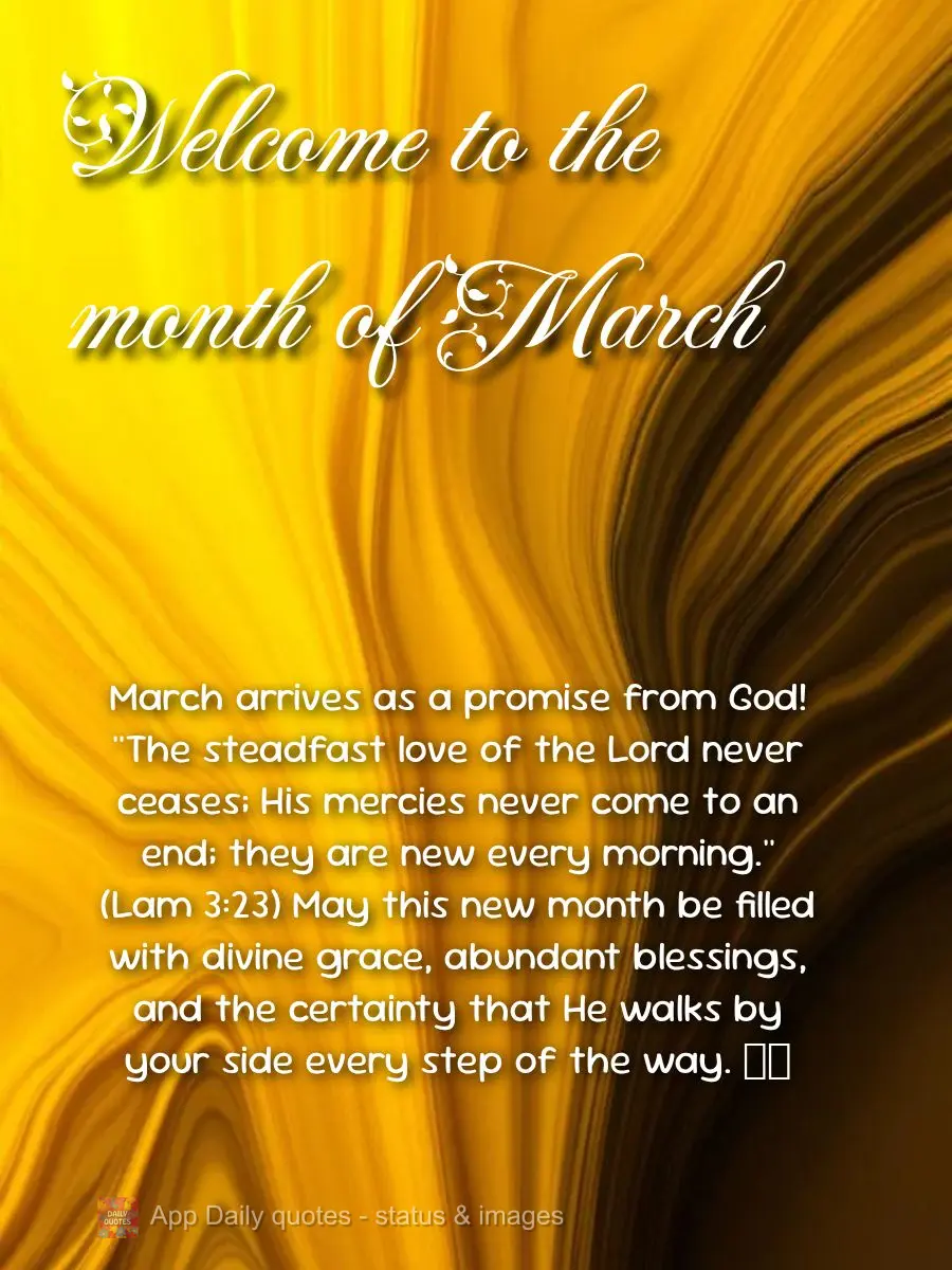 March arrives as a promise from God! "The steadfast love of the Lord never ceases; His mercies never come to an end; they are new every morning." (Lam 3:...