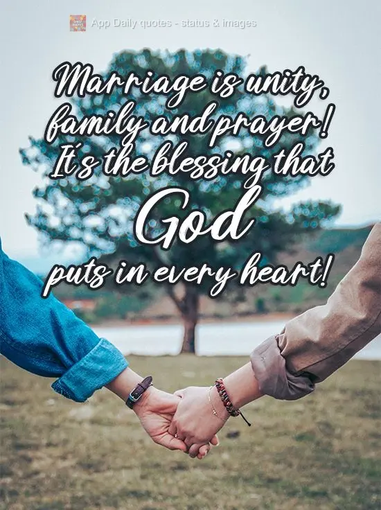 Marriage is unity, family and prayer! It's the blessing that God puts in every heart!