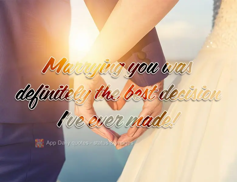 Marrying you was definitely the best decision I've ever made!
