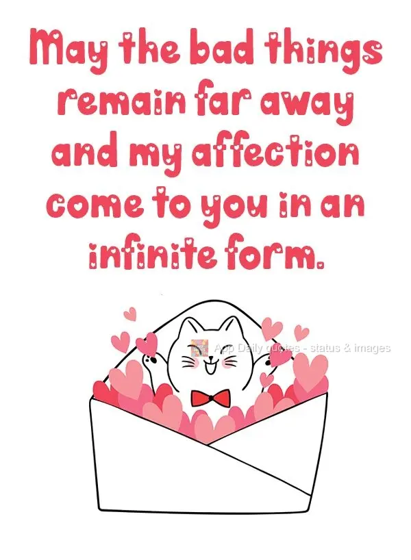 May bad things stay far away and may my affection come to you infinitely.