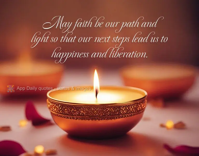 May faith be our path and light so that our next steps lead us to happiness and liberation.