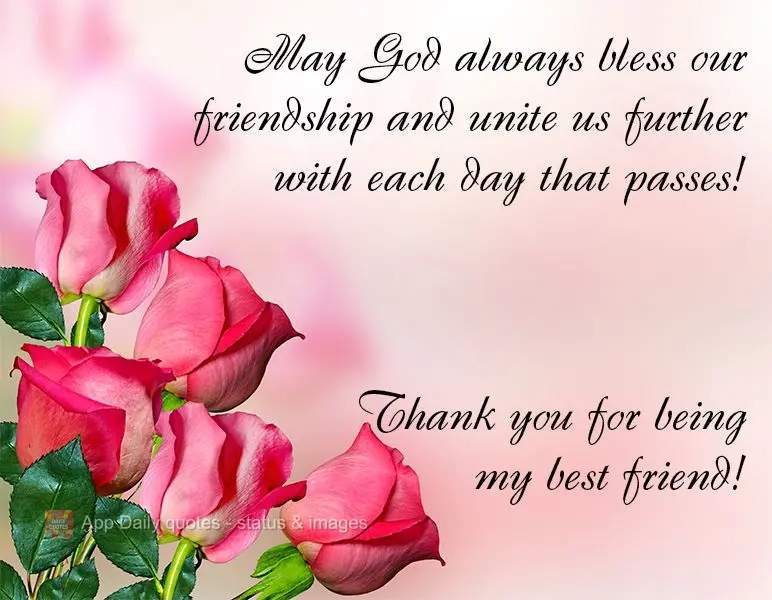 May God always bless our friendship and unite us further with each day that passes! Thank you for being my best friend!