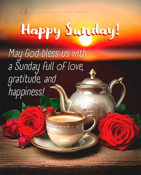 May God bless us with a Sunday full of love, gratitude, and happiness! Happy Sunday!