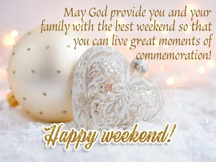 May God bless you and your family with the best weekend so that you can experience grand commemorative moments! Happy weekend!
