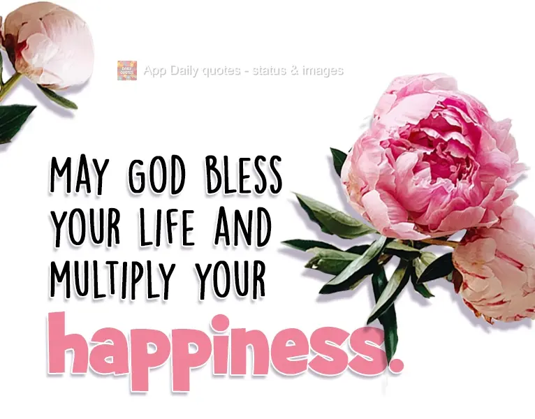 May God bless your life and multiply your happiness.