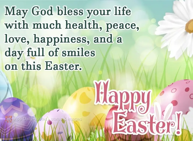 May God bless your life with good health, peace, love, happiness, and a day full of smiles this Easter. Happy Easter!