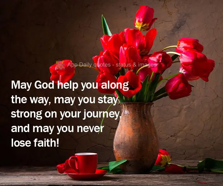 May God help you along the way, may you stay strong on your journey, and may you never lose faith!
