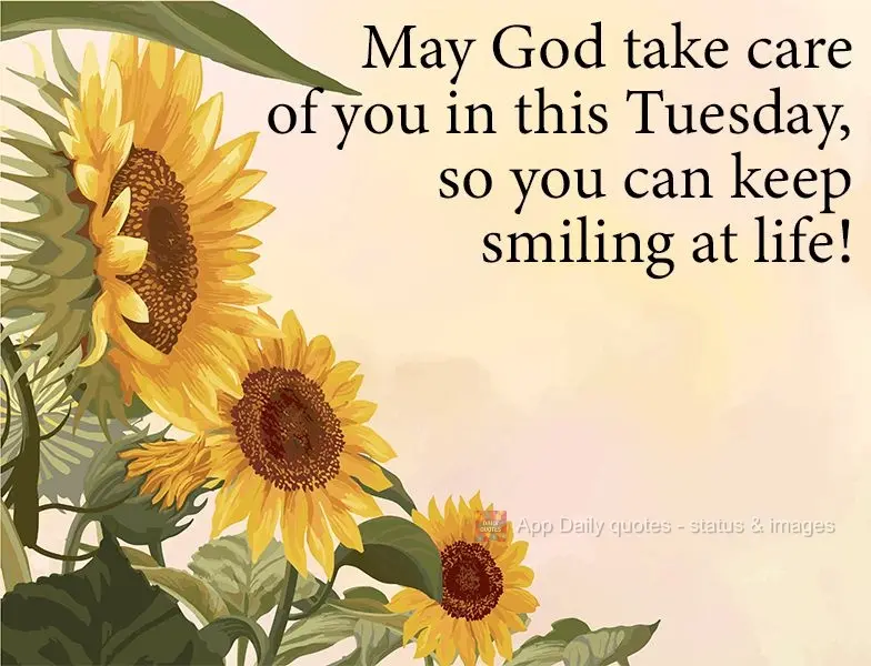 May God take care of you this Tuesday, so you can keep smiling at life!