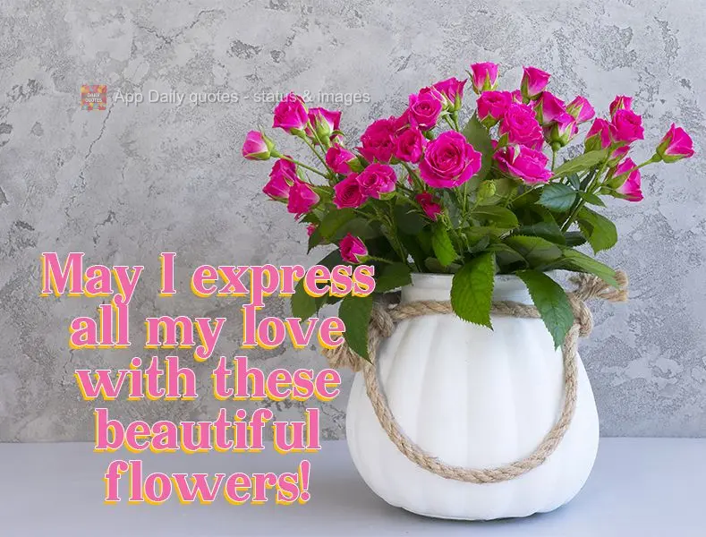 May I express all my love with these beautiful flowers!