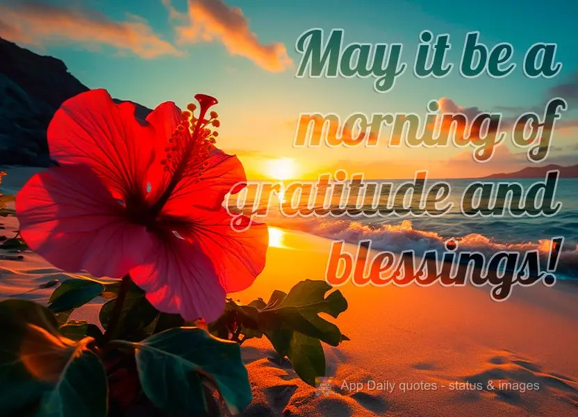 May it be a morning of gratitude and blessings!