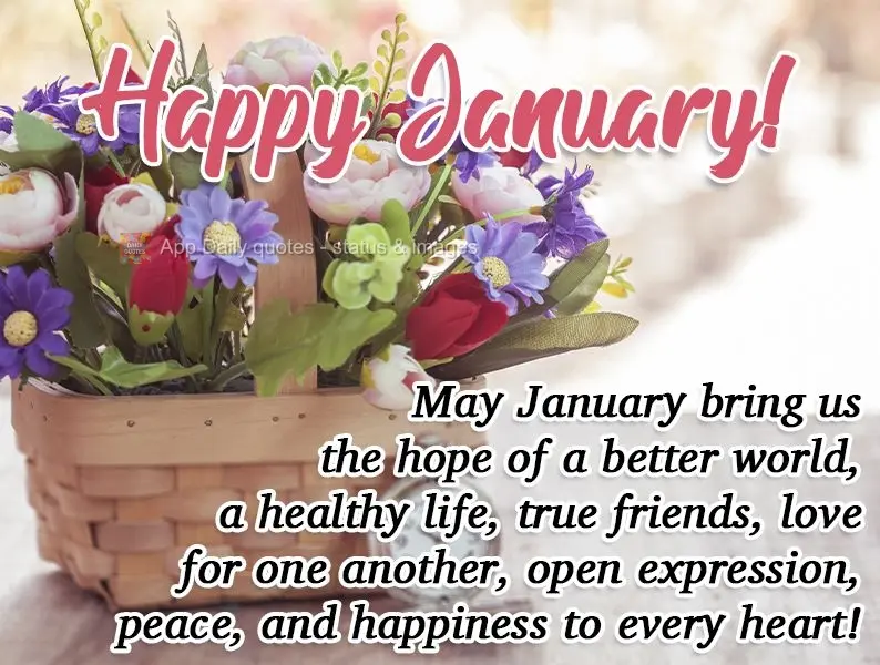 May January bring the hope of a better world, a healthy life, true friends, love for one another, open expression, peace, and happiness to every heart! H...