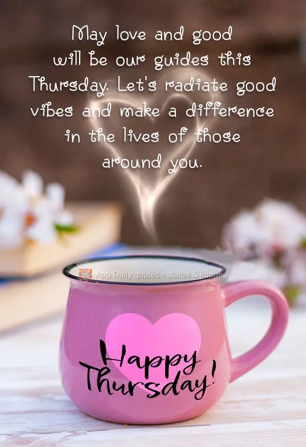 May love and good will be our guides this Thursday. Let's radiate good vibes and make a difference in the lives of those around you. Happy Thursday!
