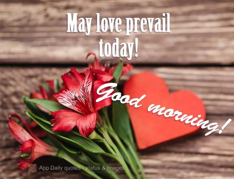 May love prevail today! Good morning!