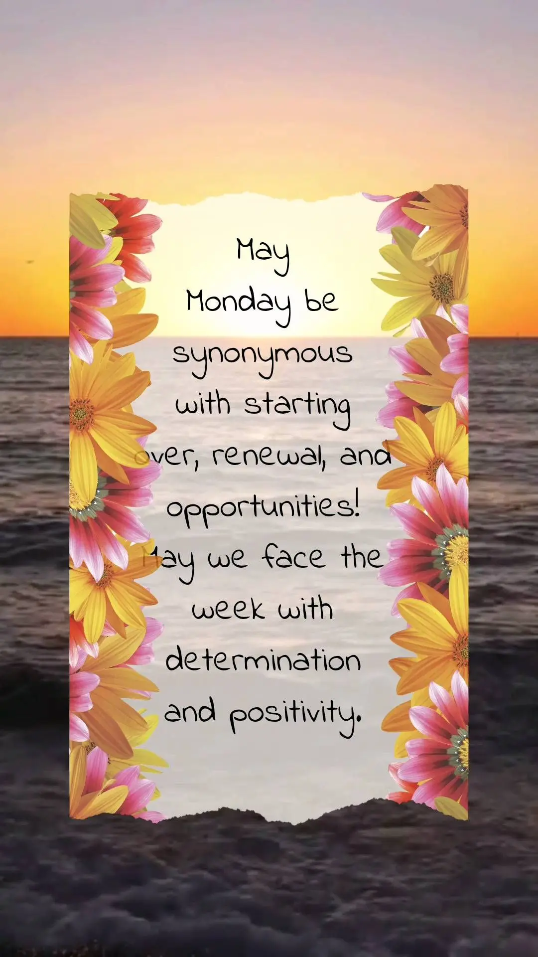 May Monday be synonymous 
with starting over, renewal, and opportunities!
May we face the week with determination 
and positivity.