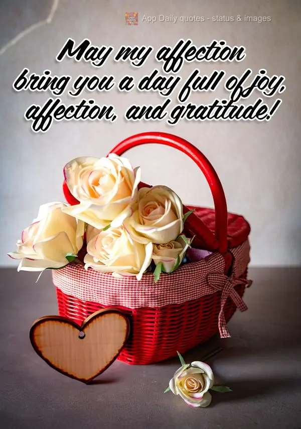 May my affection bring you a day full of joy, affection, and gratitude!