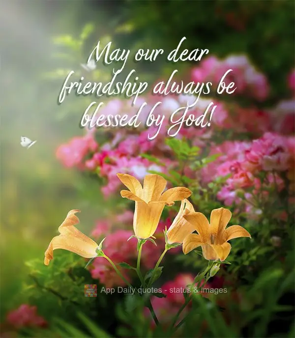May our dear friendship always be blessed by God!