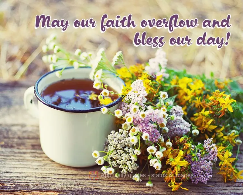May our faith abound and bless our day!