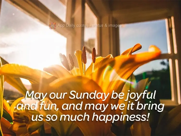 May our Sunday be joyful and fun, and may it bring us so much happiness!
