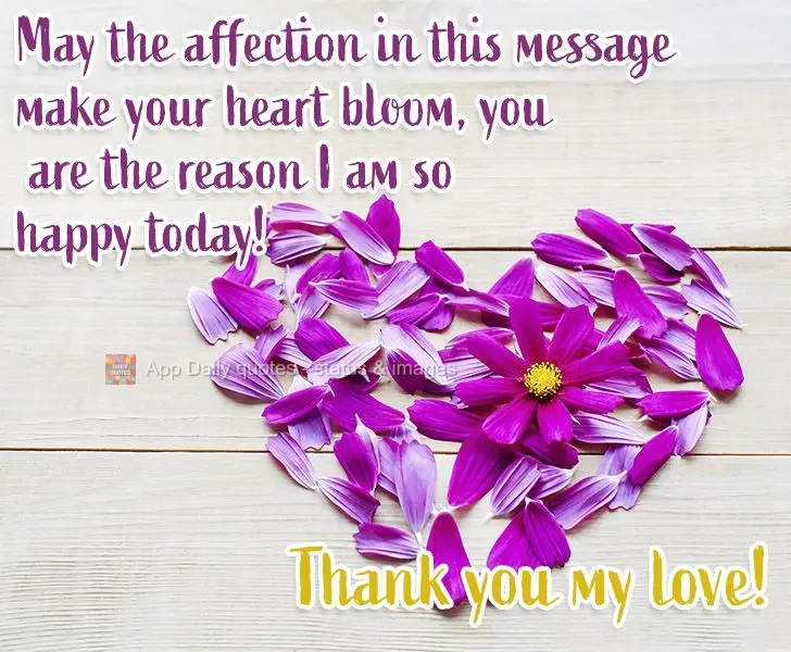 May the affection in this message make your heart blossom. You are the reason I am so happy today! Thank you my love!