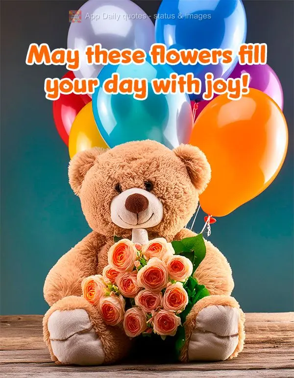May these flowers fill your day with joy!