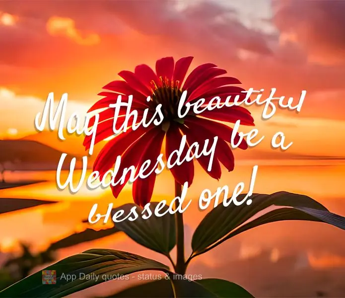 May this beautiful Wednesday be a blessed one!