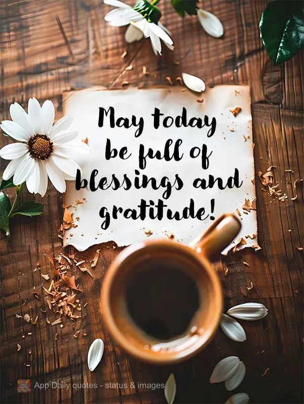 May today be full of blessings and gratitude!