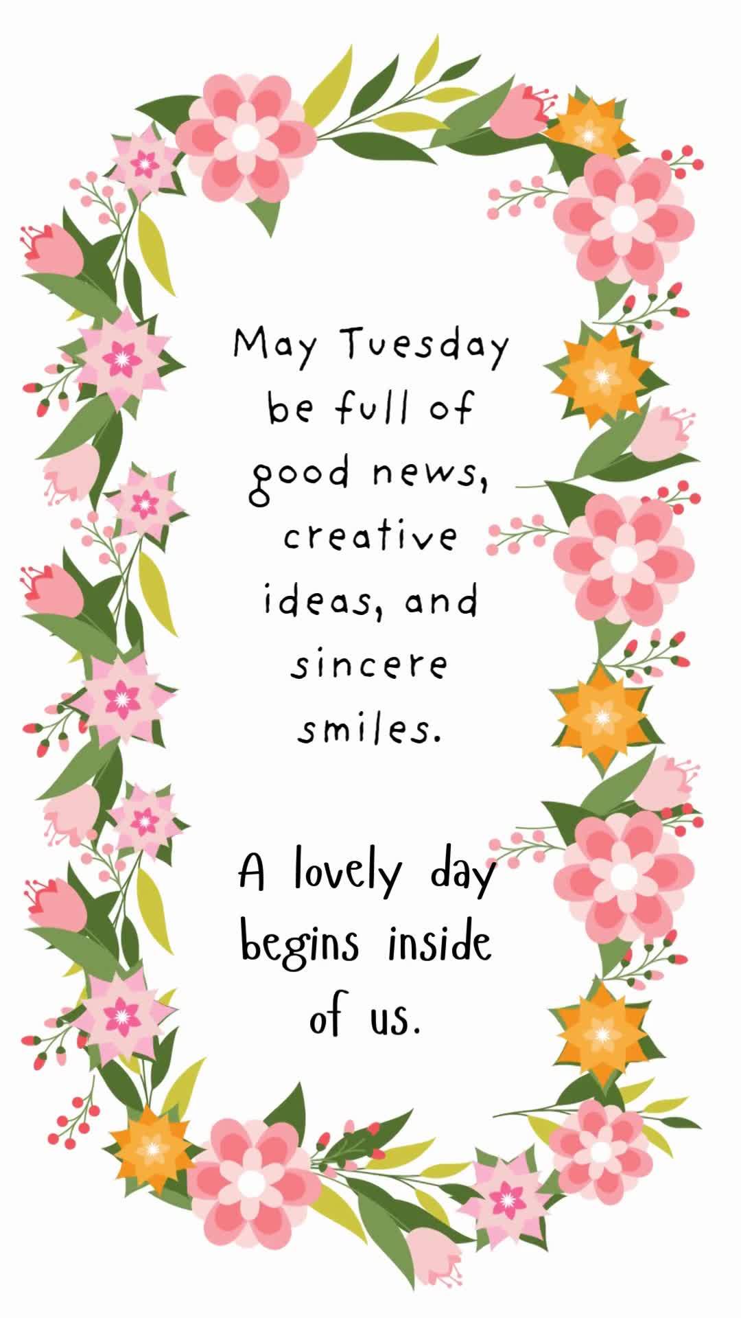 May Tuesday be full of good news, creative ideas, and sincere smiles. A lovely day begins inside of us.
