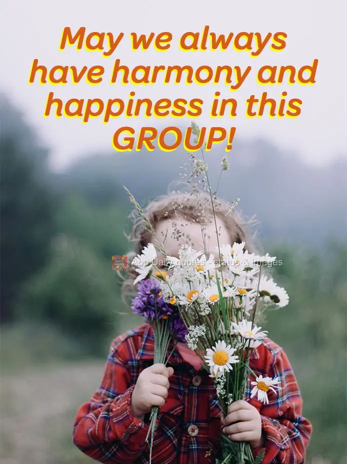 May we always have harmony and happiness in this Group!
