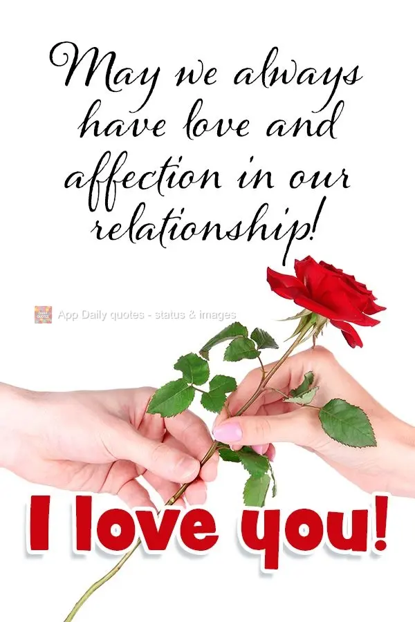 May we always have love and affection in our relationship! I love you!