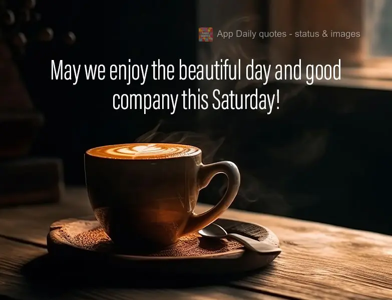 May we enjoy the beautiful day and good company this Saturday!