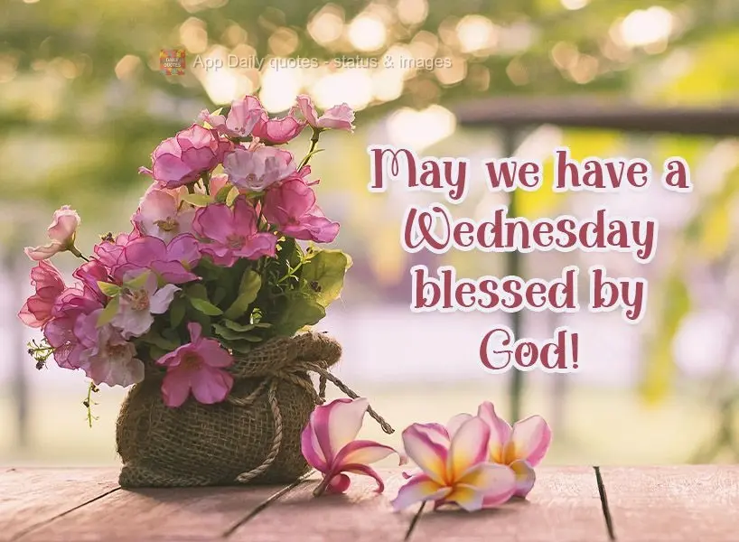 May we have a Wednesday blessed by God!