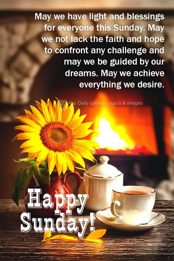 May we have light and blessings for everyone this Sunday. May we not lack the faith and hope to confront any challenge and may we be guided by our dreams...