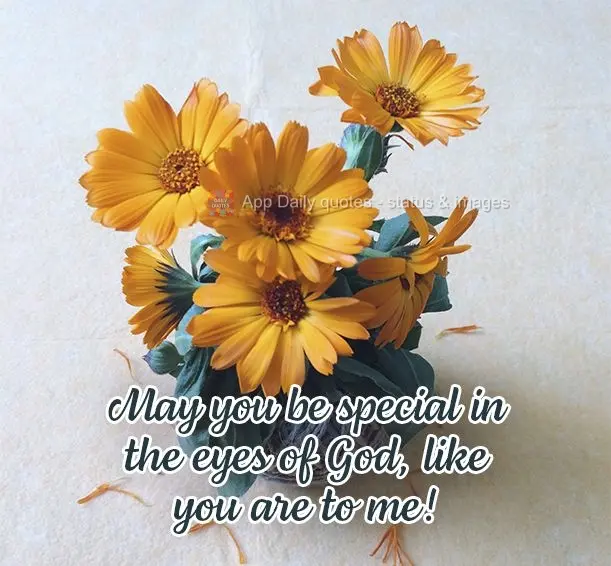 May you be special in the eyes of God, like you are to me!