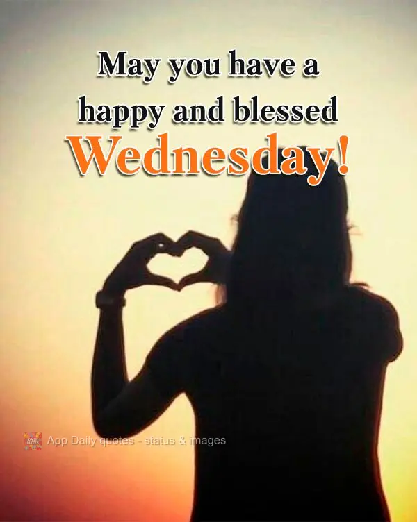 May you have a happy and blessed Wednesday!