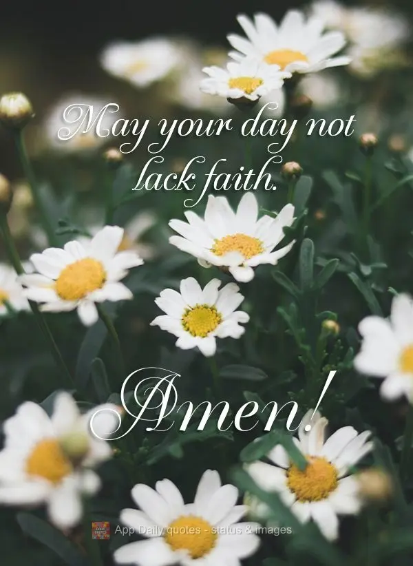 May your day not lack faith. Amen!