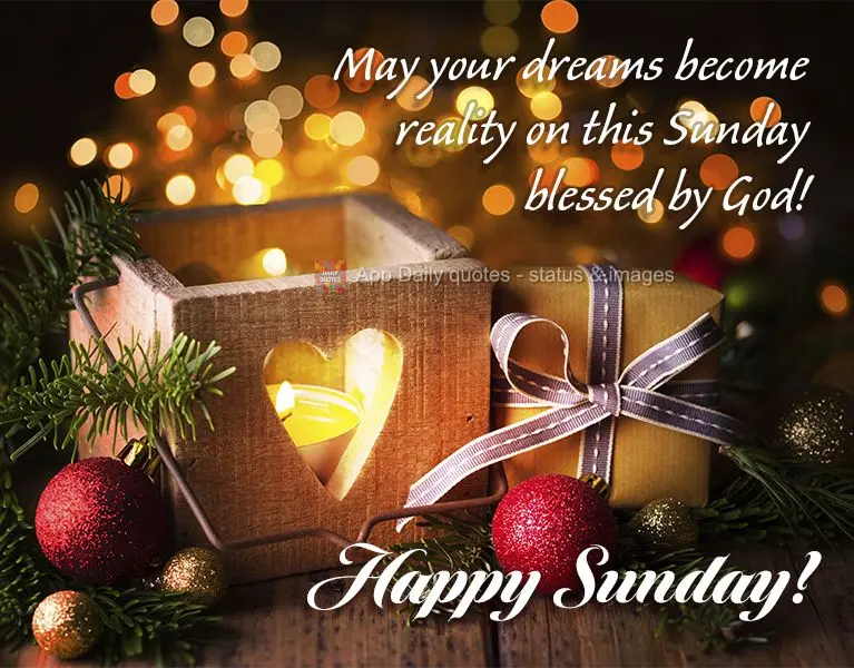 May your dreams become reality on this Sunday blessed by God! Happy Sunday!