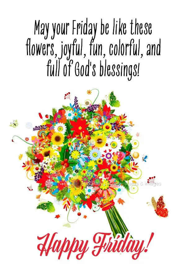 May your Friday be like these flowers, joyful, fun, colorful, and full of God's blessings! Happy Friday!