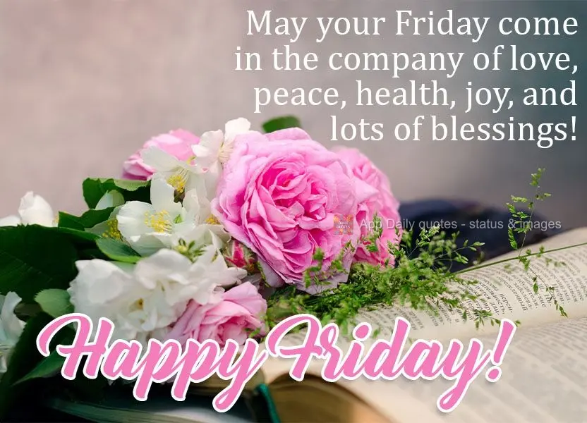 May your Friday bring the company of love, peace, health, joy, and lots of blessings!  Happy Friday! 