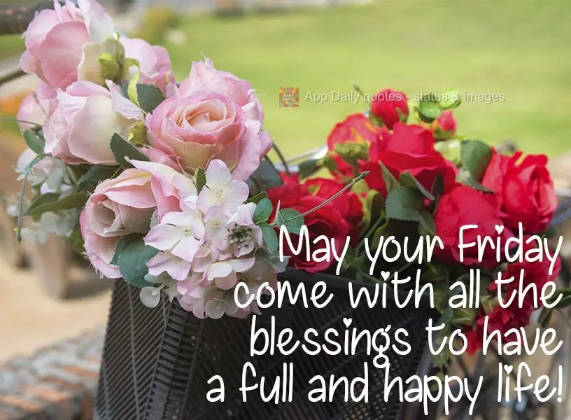 May your Friday come with all the blessings to have a full and happy life! 