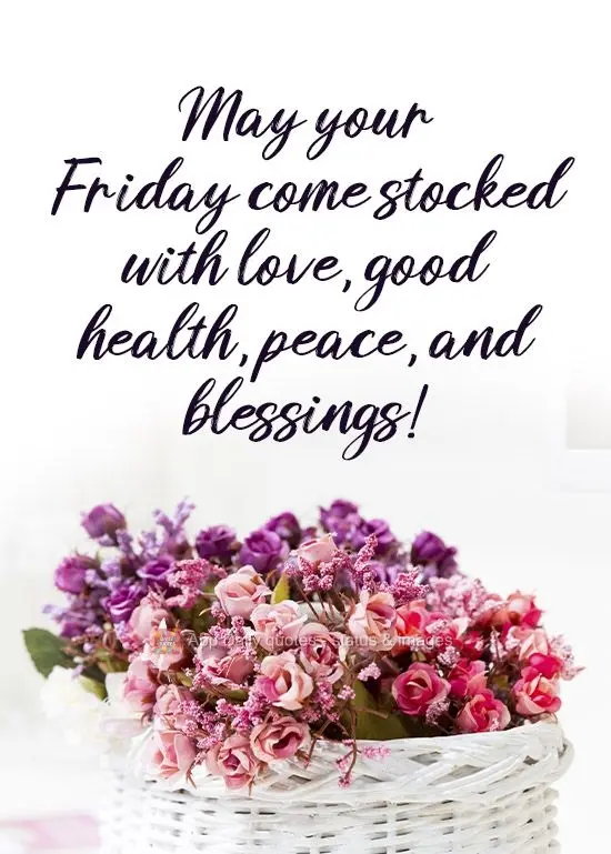 May your Friday overflow with love, good health, peace, and blessings! 